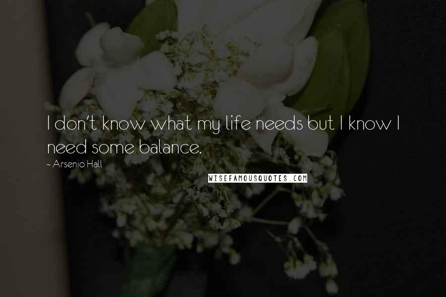 Arsenio Hall Quotes: I don't know what my life needs but I know I need some balance.