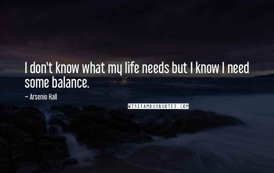 Arsenio Hall Quotes: I don't know what my life needs but I know I need some balance.