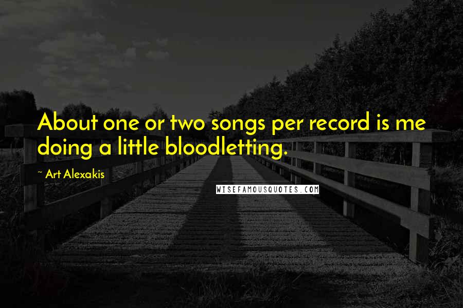 Art Alexakis Quotes: About one or two songs per record is me doing a little bloodletting.