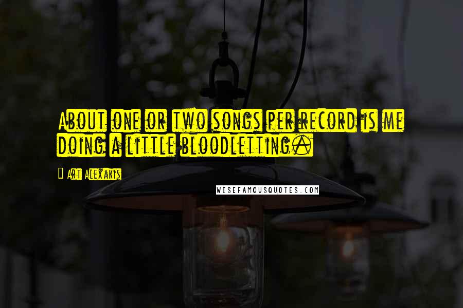 Art Alexakis Quotes: About one or two songs per record is me doing a little bloodletting.