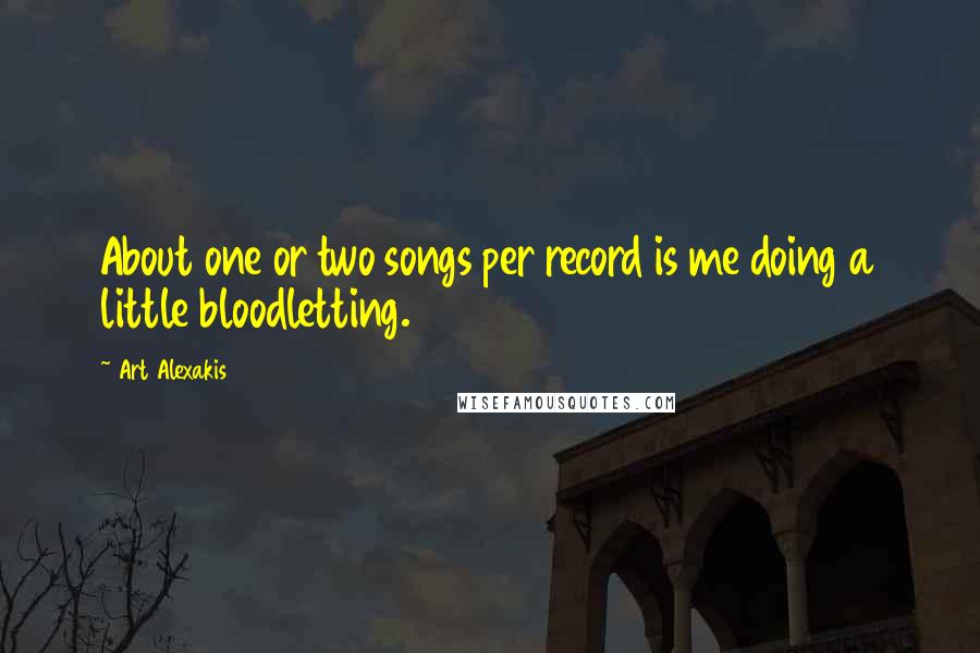 Art Alexakis Quotes: About one or two songs per record is me doing a little bloodletting.