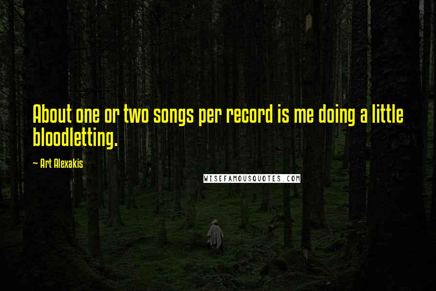 Art Alexakis Quotes: About one or two songs per record is me doing a little bloodletting.