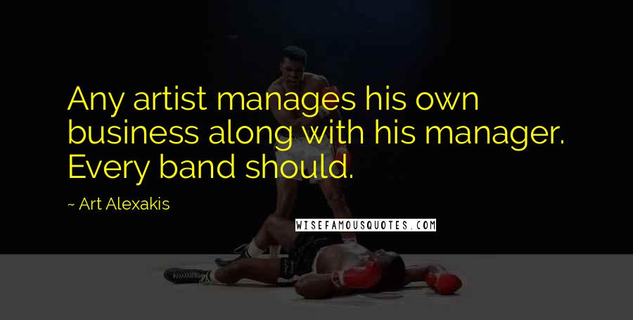 Art Alexakis Quotes: Any artist manages his own business along with his manager. Every band should.