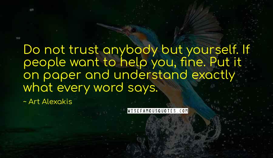 Art Alexakis Quotes: Do not trust anybody but yourself. If people want to help you, fine. Put it on paper and understand exactly what every word says.