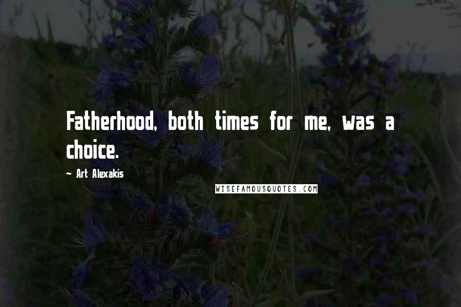 Art Alexakis Quotes: Fatherhood, both times for me, was a choice.