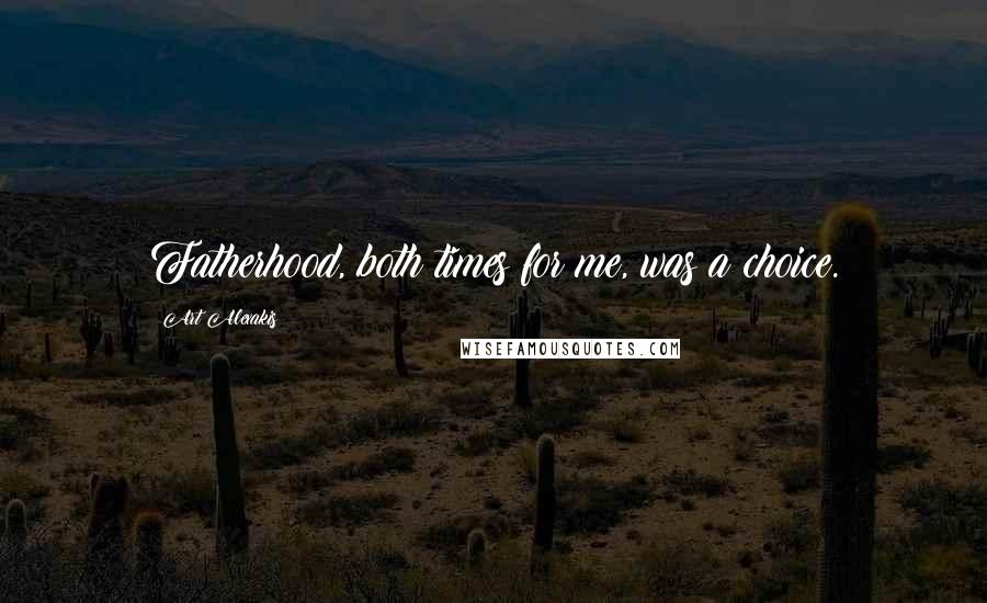 Art Alexakis Quotes: Fatherhood, both times for me, was a choice.