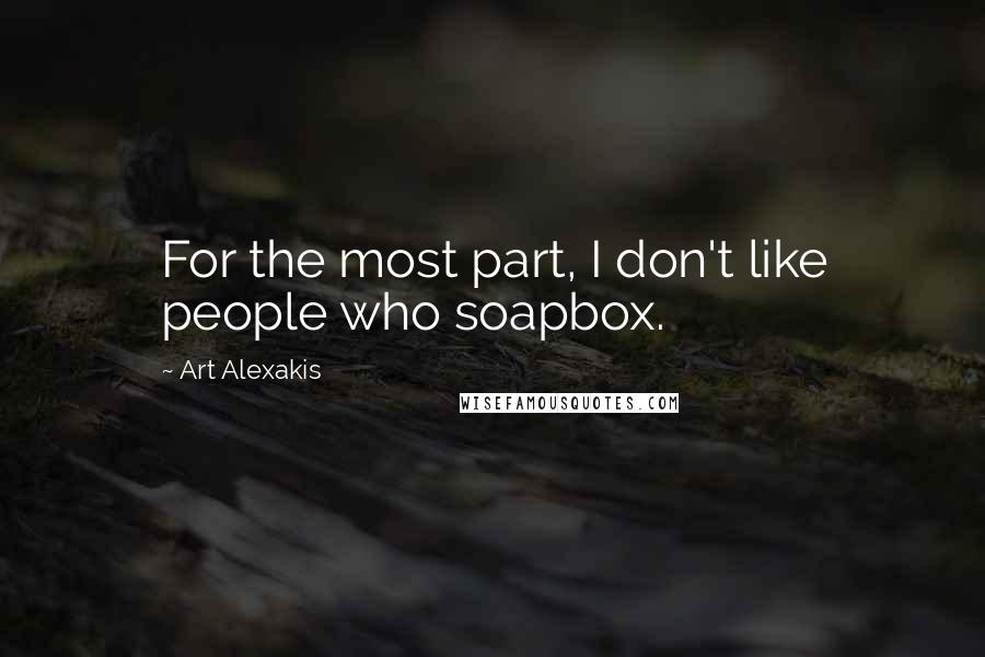 Art Alexakis Quotes: For the most part, I don't like people who soapbox.