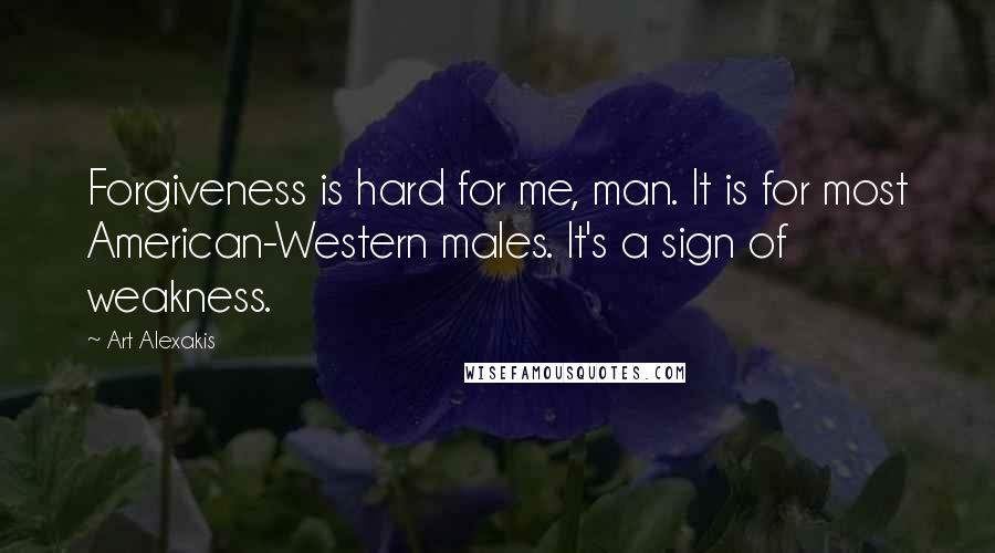 Art Alexakis Quotes: Forgiveness is hard for me, man. It is for most American-Western males. It's a sign of weakness.