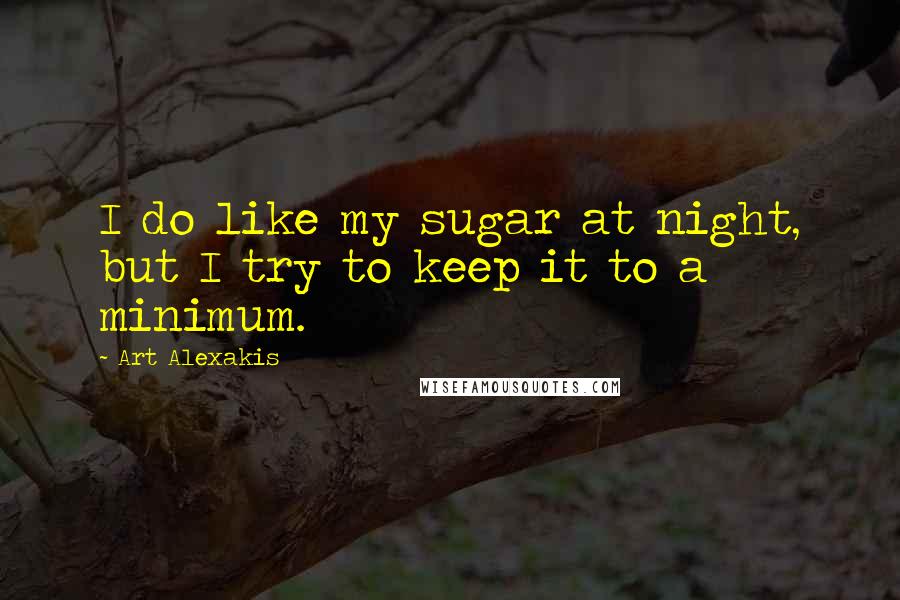 Art Alexakis Quotes: I do like my sugar at night, but I try to keep it to a minimum.