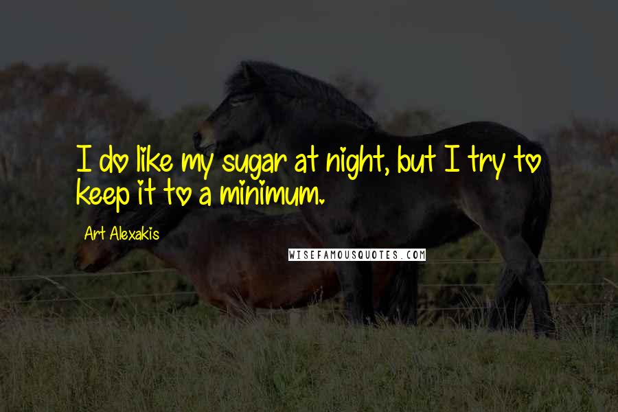 Art Alexakis Quotes: I do like my sugar at night, but I try to keep it to a minimum.