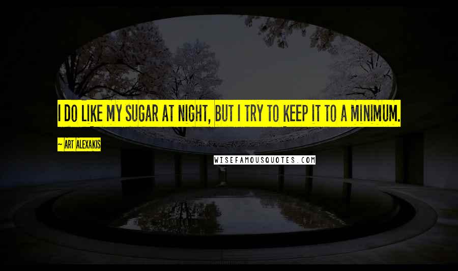 Art Alexakis Quotes: I do like my sugar at night, but I try to keep it to a minimum.