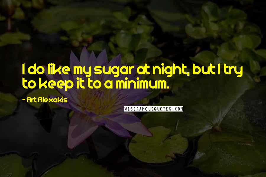 Art Alexakis Quotes: I do like my sugar at night, but I try to keep it to a minimum.