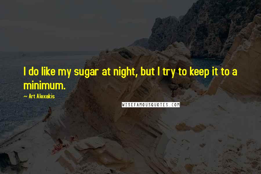 Art Alexakis Quotes: I do like my sugar at night, but I try to keep it to a minimum.