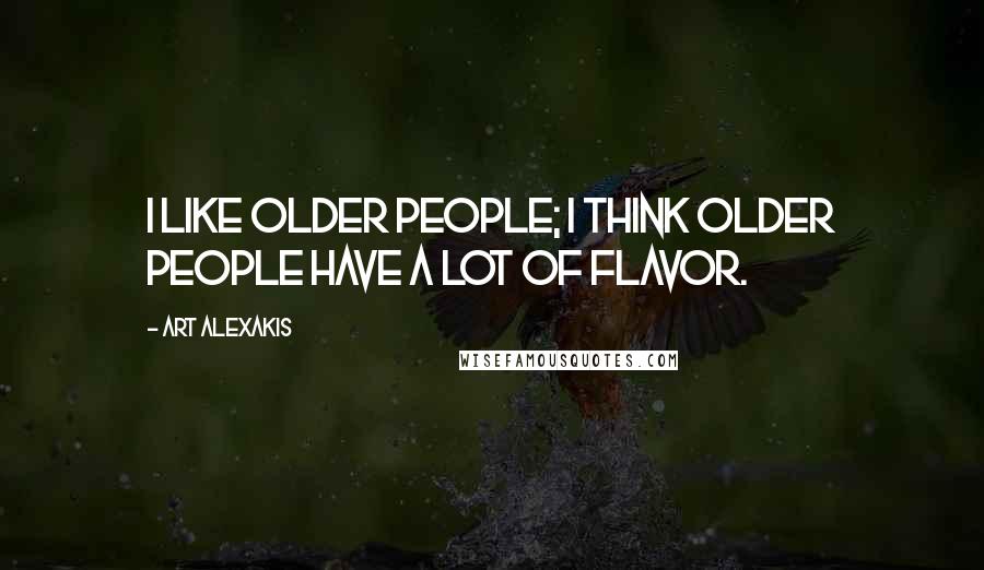 Art Alexakis Quotes: I like older people; I think older people have a lot of flavor.