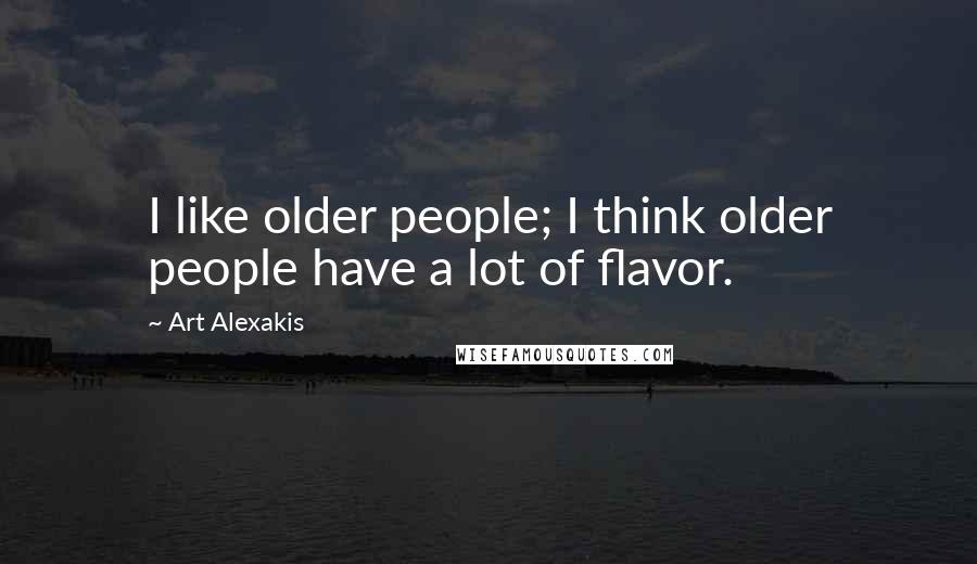 Art Alexakis Quotes: I like older people; I think older people have a lot of flavor.