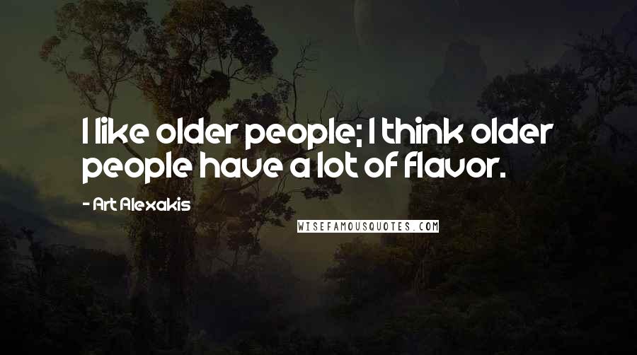 Art Alexakis Quotes: I like older people; I think older people have a lot of flavor.