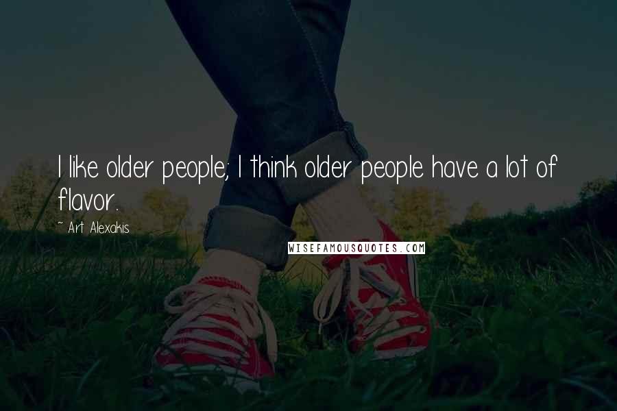 Art Alexakis Quotes: I like older people; I think older people have a lot of flavor.