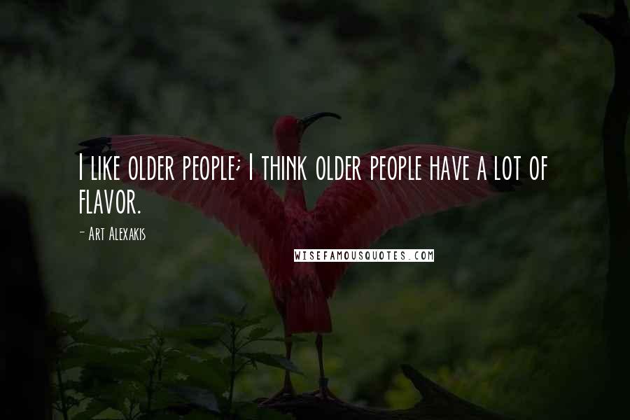 Art Alexakis Quotes: I like older people; I think older people have a lot of flavor.