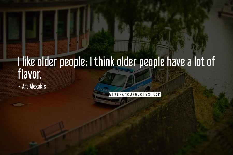 Art Alexakis Quotes: I like older people; I think older people have a lot of flavor.