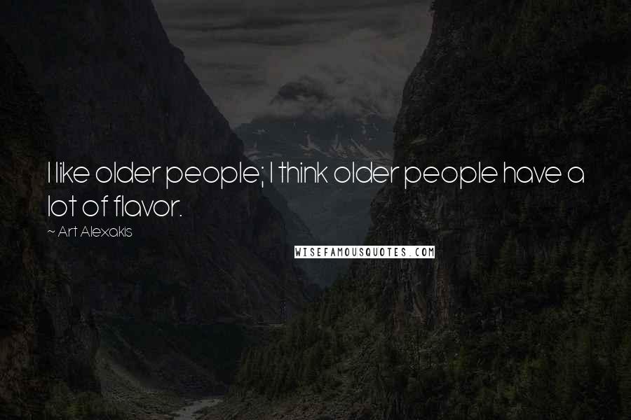 Art Alexakis Quotes: I like older people; I think older people have a lot of flavor.