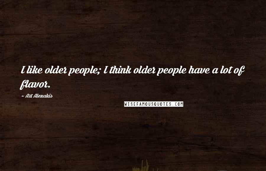 Art Alexakis Quotes: I like older people; I think older people have a lot of flavor.