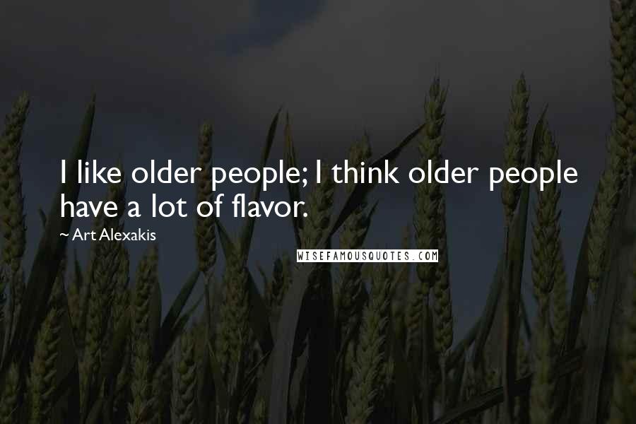 Art Alexakis Quotes: I like older people; I think older people have a lot of flavor.