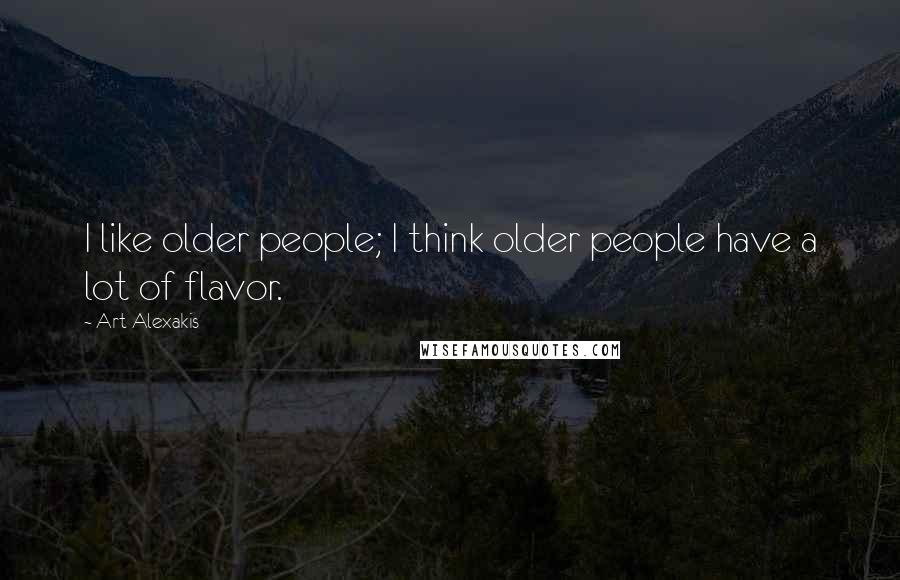 Art Alexakis Quotes: I like older people; I think older people have a lot of flavor.