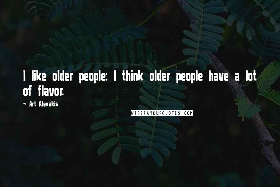 Art Alexakis Quotes: I like older people; I think older people have a lot of flavor.