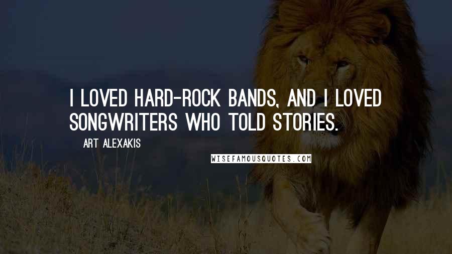 Art Alexakis Quotes: I loved hard-rock bands, and I loved songwriters who told stories.