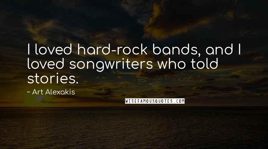 Art Alexakis Quotes: I loved hard-rock bands, and I loved songwriters who told stories.