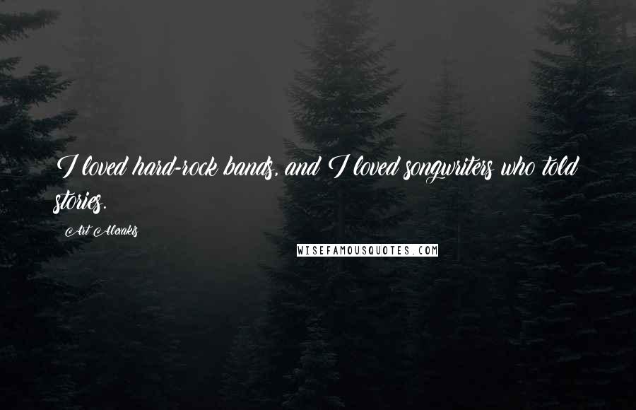 Art Alexakis Quotes: I loved hard-rock bands, and I loved songwriters who told stories.