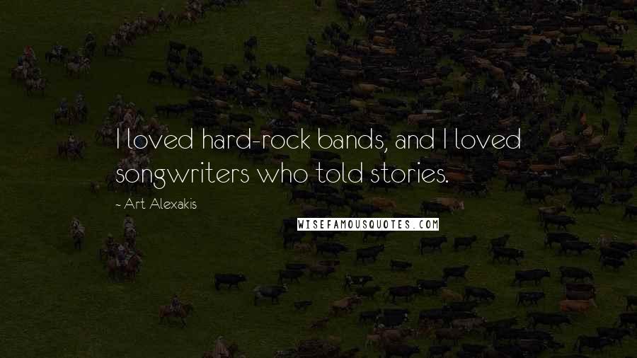 Art Alexakis Quotes: I loved hard-rock bands, and I loved songwriters who told stories.