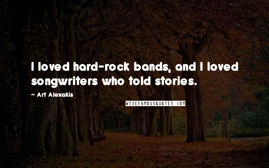 Art Alexakis Quotes: I loved hard-rock bands, and I loved songwriters who told stories.