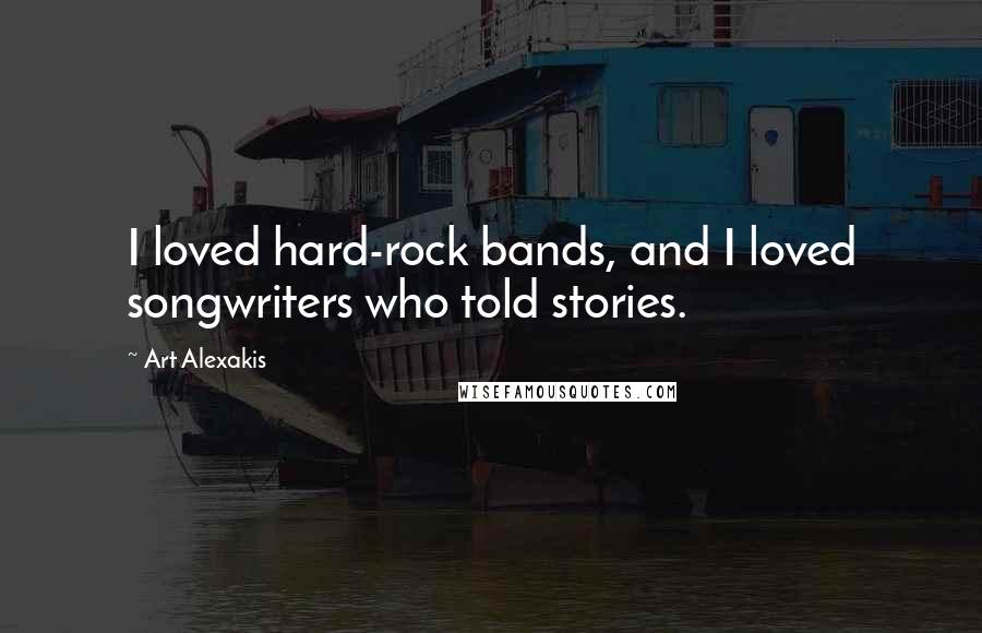 Art Alexakis Quotes: I loved hard-rock bands, and I loved songwriters who told stories.