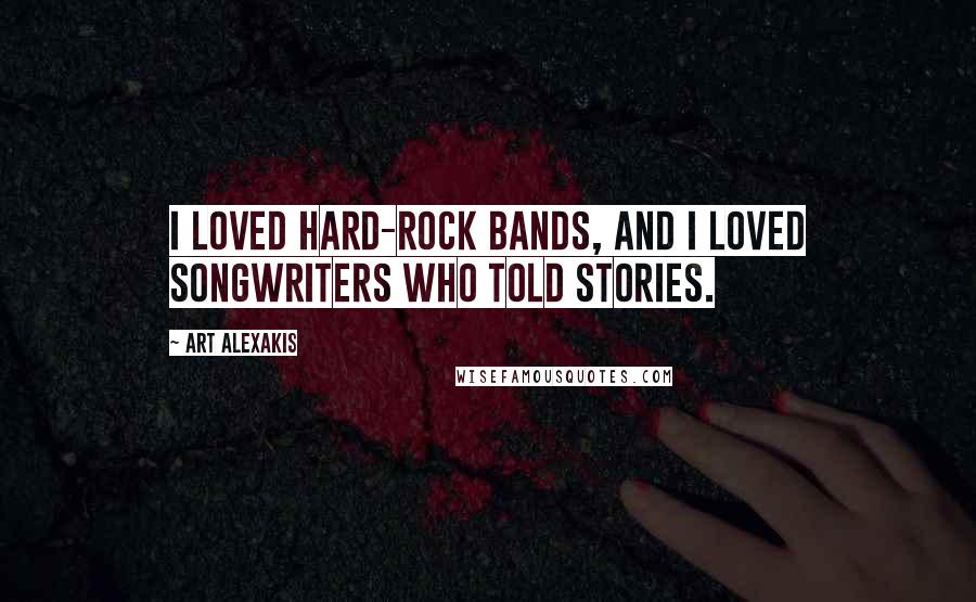 Art Alexakis Quotes: I loved hard-rock bands, and I loved songwriters who told stories.