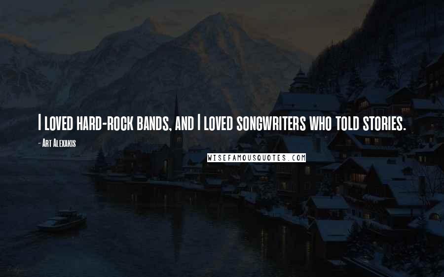 Art Alexakis Quotes: I loved hard-rock bands, and I loved songwriters who told stories.