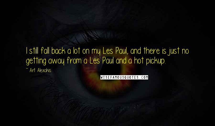 Art Alexakis Quotes: I still fall back a lot on my Les Paul, and there is just no getting away from a Les Paul and a hot pickup.