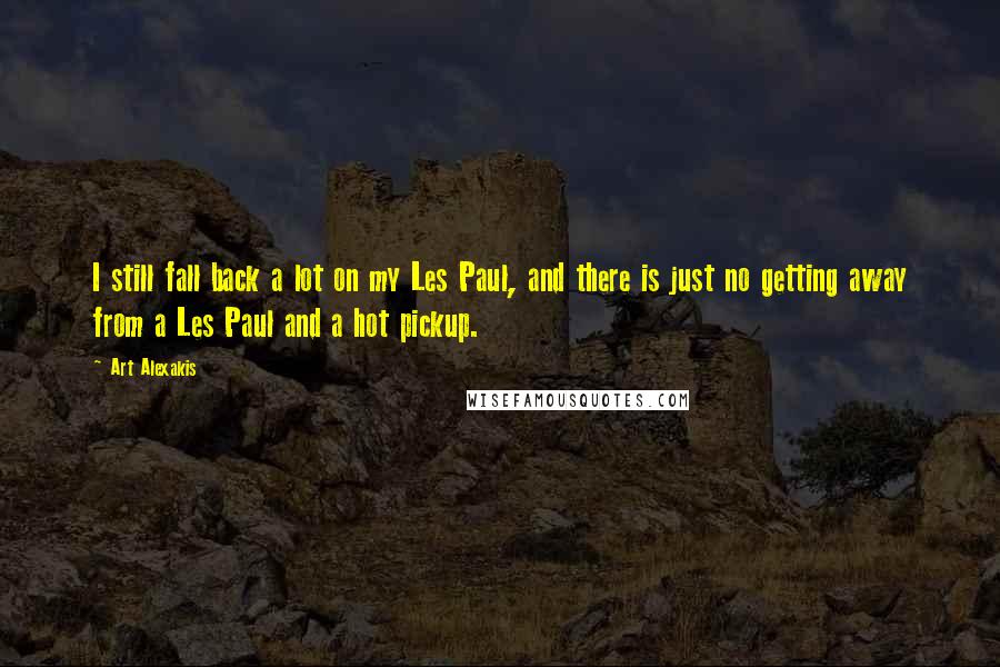 Art Alexakis Quotes: I still fall back a lot on my Les Paul, and there is just no getting away from a Les Paul and a hot pickup.