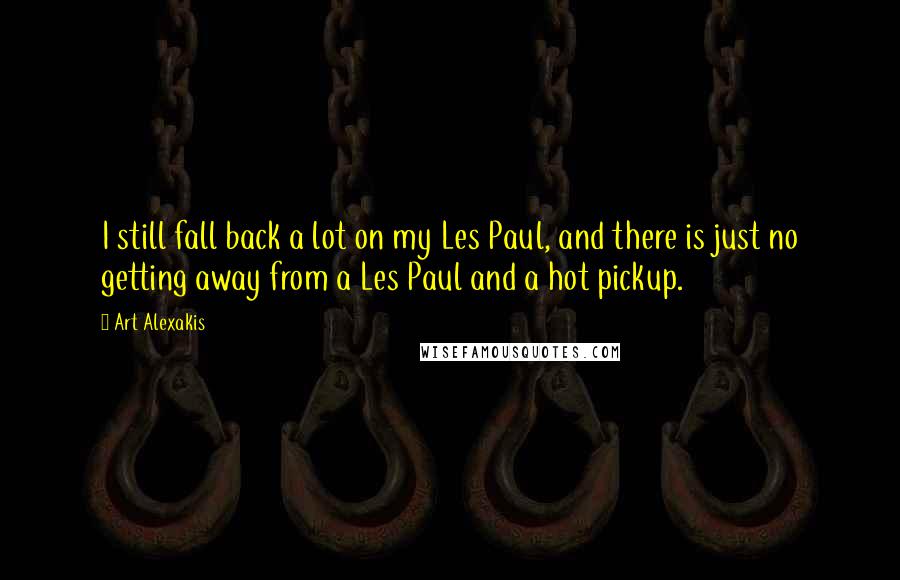 Art Alexakis Quotes: I still fall back a lot on my Les Paul, and there is just no getting away from a Les Paul and a hot pickup.