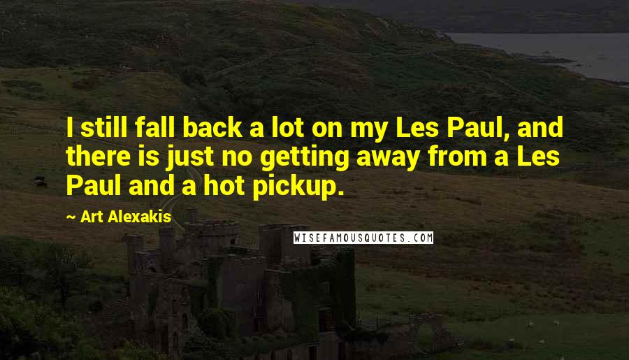 Art Alexakis Quotes: I still fall back a lot on my Les Paul, and there is just no getting away from a Les Paul and a hot pickup.