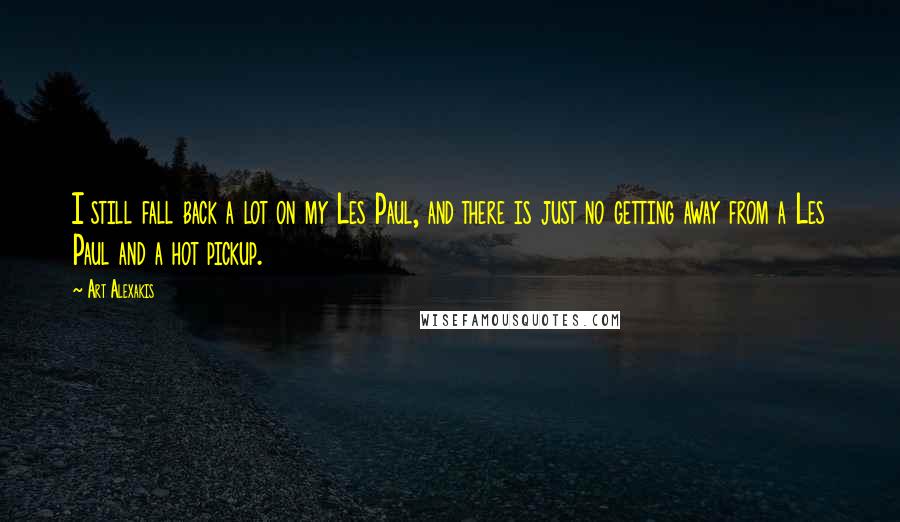 Art Alexakis Quotes: I still fall back a lot on my Les Paul, and there is just no getting away from a Les Paul and a hot pickup.