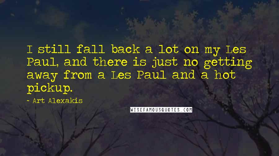 Art Alexakis Quotes: I still fall back a lot on my Les Paul, and there is just no getting away from a Les Paul and a hot pickup.