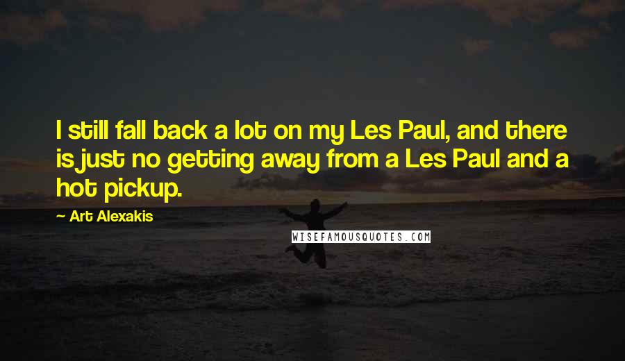 Art Alexakis Quotes: I still fall back a lot on my Les Paul, and there is just no getting away from a Les Paul and a hot pickup.