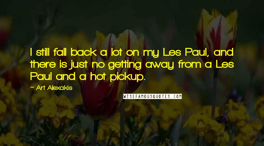 Art Alexakis Quotes: I still fall back a lot on my Les Paul, and there is just no getting away from a Les Paul and a hot pickup.