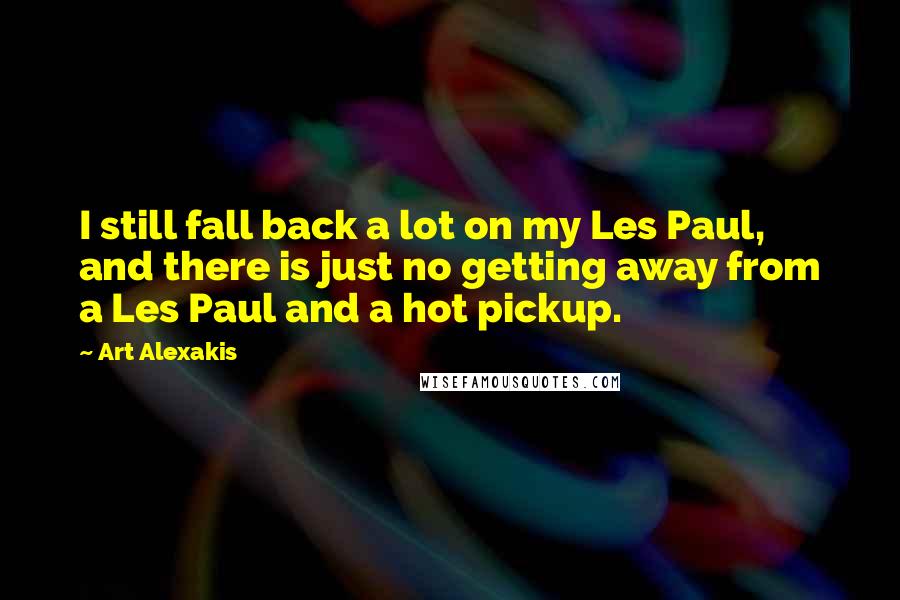 Art Alexakis Quotes: I still fall back a lot on my Les Paul, and there is just no getting away from a Les Paul and a hot pickup.