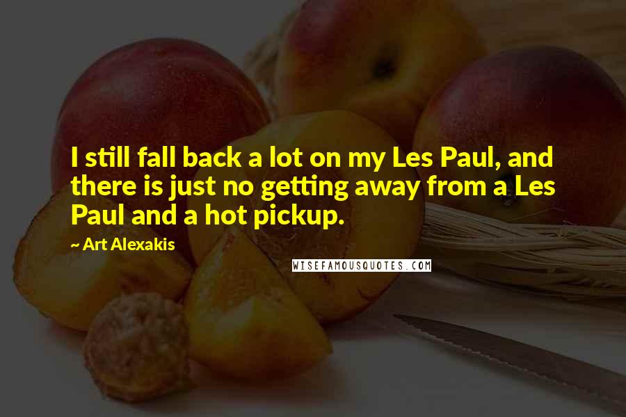 Art Alexakis Quotes: I still fall back a lot on my Les Paul, and there is just no getting away from a Les Paul and a hot pickup.