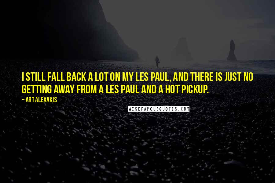 Art Alexakis Quotes: I still fall back a lot on my Les Paul, and there is just no getting away from a Les Paul and a hot pickup.