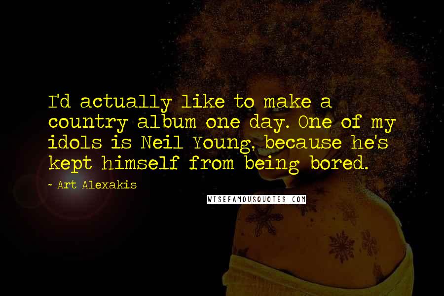 Art Alexakis Quotes: I'd actually like to make a country album one day. One of my idols is Neil Young, because he's kept himself from being bored.