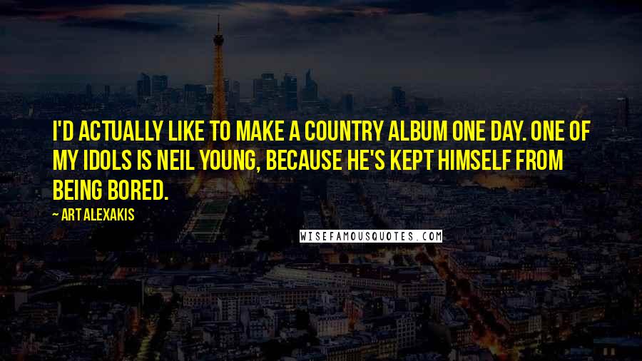 Art Alexakis Quotes: I'd actually like to make a country album one day. One of my idols is Neil Young, because he's kept himself from being bored.