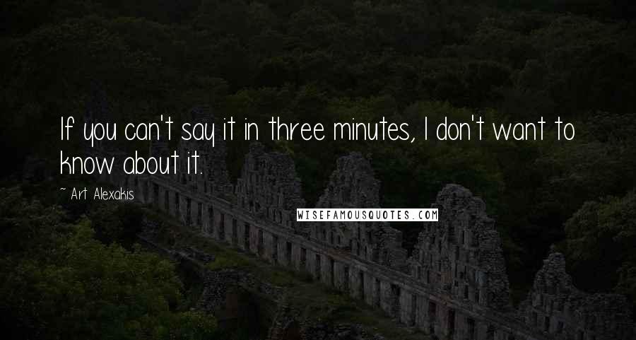 Art Alexakis Quotes: If you can't say it in three minutes, I don't want to know about it.